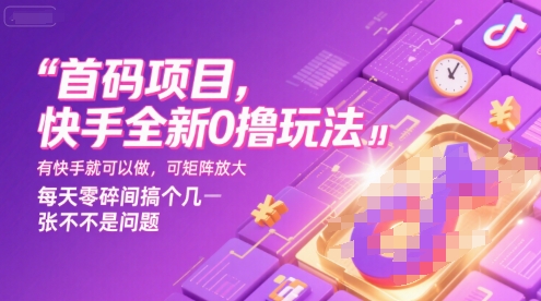 首码项目，快手全新0撸玩法，有快手就可以做，可矩阵放大，每天零碎时间搞个几张不是问题【揭秘】-九零网创