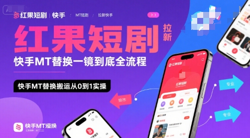 红果短剧拉新快手MT替换一镜到底全流程，快手MT替换搬运从0到1实操，日收益1k+-九零网创