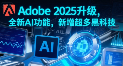 Adobe 2025升级，全新AI功能，新增超多黑科技-九零网创