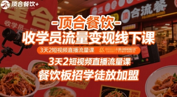 顶合餐饮-收学员流量变现线下课，3天2短视频直播流量课，餐饮板招学徒放加盟-九零网创