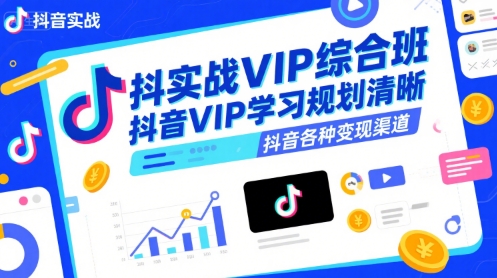 抖音实战VIP综合班，抖音VIP学习规划请晰抖音各种变现渠道-九零网创