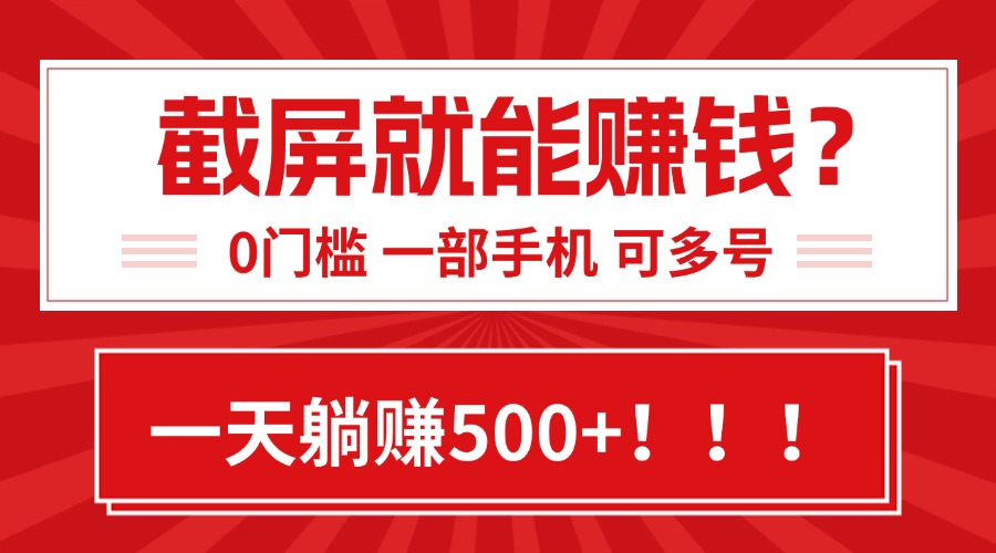靠截屏日赚500+，0门槛有手就行，简单到离谱的小白副业项目!-九零网创