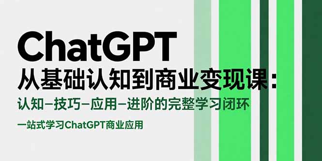 ChatGPT从基础认知到商业变现课：认知-技巧-应用-进阶的完整学习闭环-九零网创