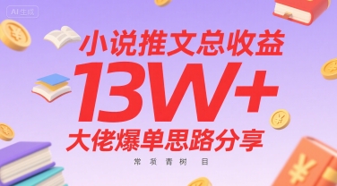 小说推文总收益13W+大佬爆单思路分享，常青树项目-九零网创