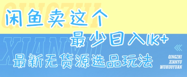 闲鱼卖这个，最少日入1k，最新无货源选品玩法-九零网创