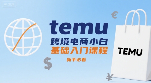 temu跨境电商小白基础入门课程，新手必看-九零网创