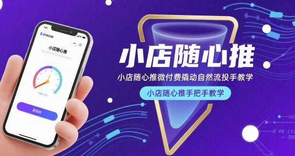 小店随心推微付费撬动自然流投手教学，小店随心推手把手教学-九零网创