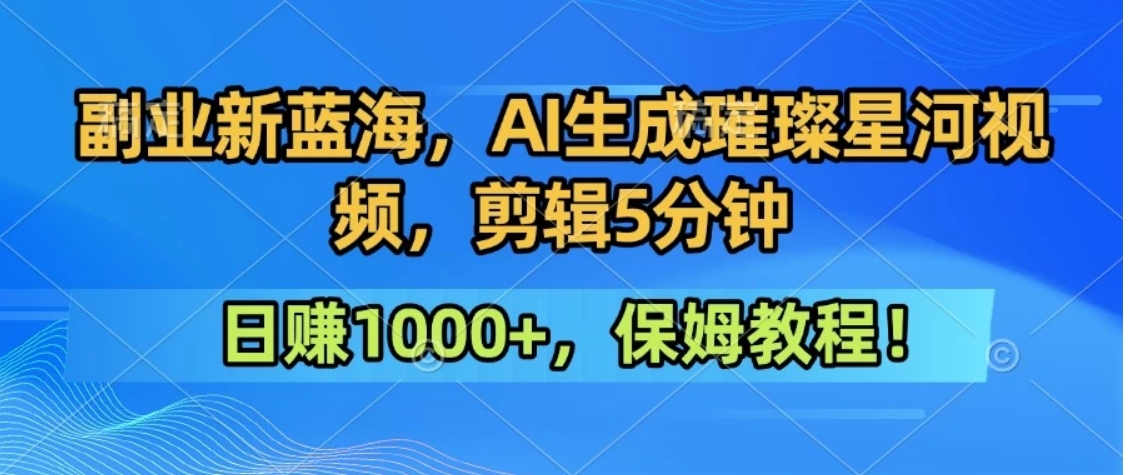 300万人点赞的星辰大海，你也可以亲手创造！0基础教程，做出治愈大片拥抱热爱与收益-九零网创