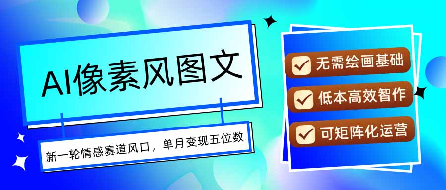 AI像素风图文超详细实操全过程，每天一小时轻松易上手，单月变现五位数-九零网创