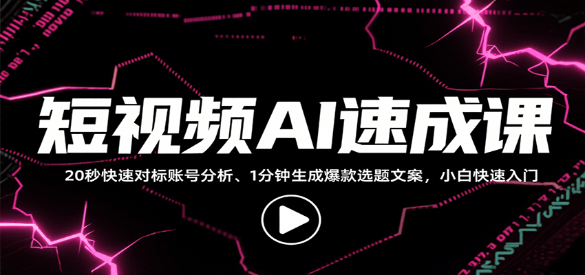 短视频AI速成课，找对标/定选题/拆结构/写文案等，小白快速上手解锁多样创作技能-九零网创