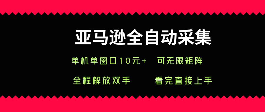 亚马逊全自动采集，单机单窗口一天10+，可无限矩阵去做【揭秘】-九零网创