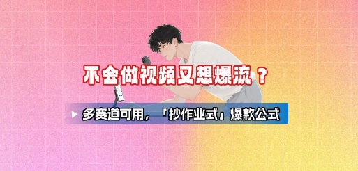 不会做视频又想爆流？多赛道可用，「抄作业式」爆款公式-九零网创