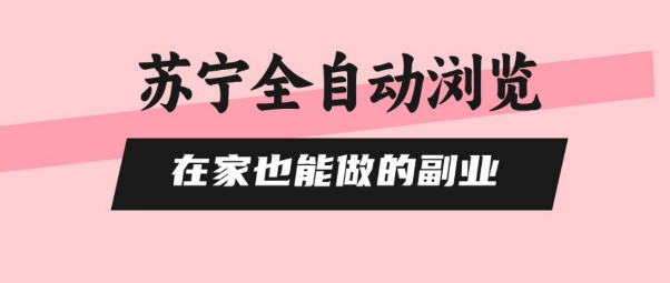苏宁全自动浏览，在家也能做的副业，无需人工，0风控，单机日入5张+，直接矩阵开干【揭秘】-九零网创