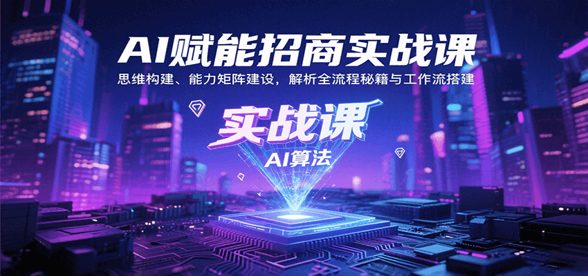 AI赋能招商实战课：思维构建、能力矩阵建设，解析全流程秘籍与工作流搭建-九零网创
