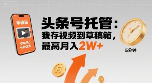 【头条号托管 】我存视频到草稿箱，你每天5分钟发布，最高月入2W+【揭秘】-九零网创