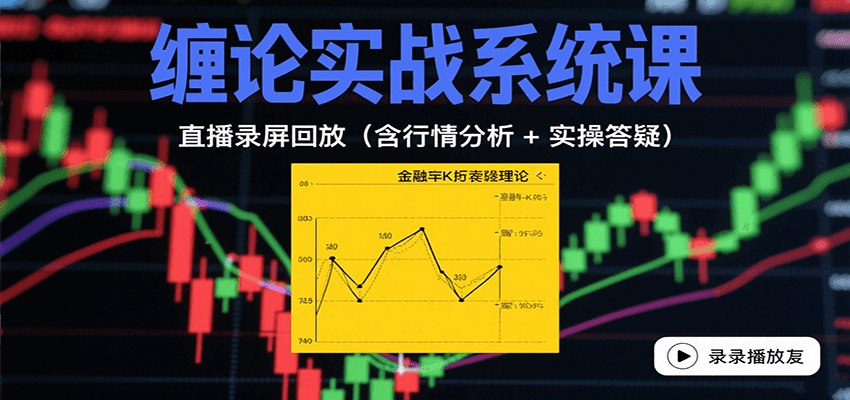 缠论实战系统课：直播录屏回放(含行情分析 + 实操答疑(更新8月)-九零网创