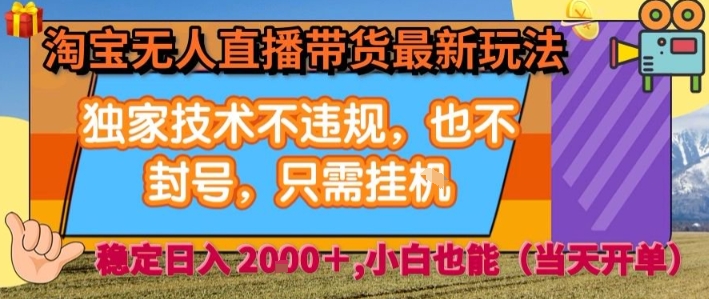 淘宝无人直播带货最新玩法，独家技术不违规，也不封号，全自动运行，只需挂着，  稳定日入2k【揭秘】-九零网创