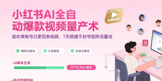 小红书AI全自动爆款视频量产术，助你单账号日更百条视频，7天搭建不封号矩阵流量池(更新8月)-九零网创