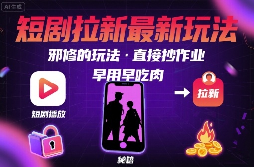 解锁短剧拉新最新玩法，邪修的玩法，直接抄作业，早用早吃肉-九零网创