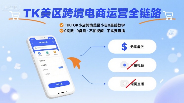 TK美区跨境电商运营全链路，TIKTOK小店跨境美区小白0基础教学，0投流0备货不拍视频不需要直播-九零网创