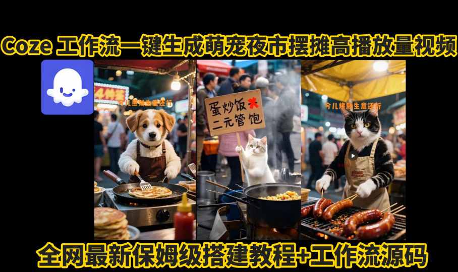 coze工作流一键生成萌宠夜市摆摊AI高赞高播放量视频保姆级拆解教程-九零网创