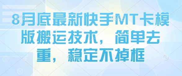 8月底最新快手MT卡模版搬运技术，简单去重，稳定不掉框-九零网创
