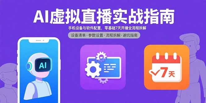 AI虚拟直播实战指南，手机设备与软件配置，零基础7天开播全流程拆解-九零网创