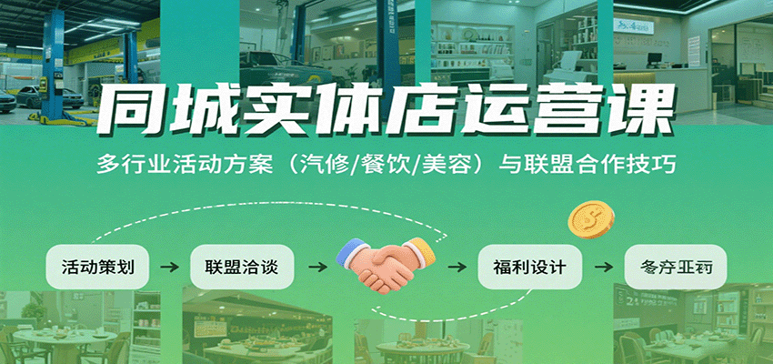 同城实体店运营课：多行业活动方案(汽修/餐饮/美容)与联盟合作技巧-九零网创