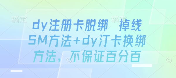 dy注册卡脱绑 掉线SM方法+dy汀卡换绑方法，不保证百分百-九零网创