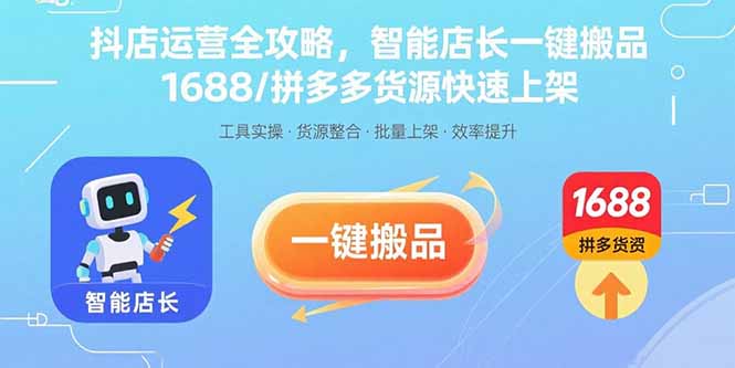 抖店运营全攻略，智能店长一键搬品，1688/拼多多货源快速上架-九零网创