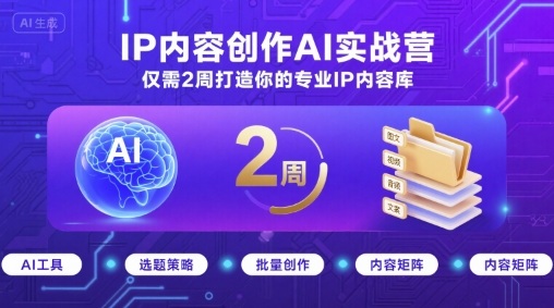 IP内容创作AI实战营，仅需2周打造你的专业IP内容库-九零网创