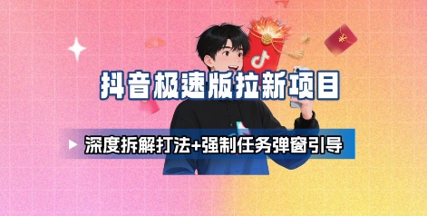 抖音极速版拉新项目_深度拆解打法+强制任务弹窗引导-九零网创