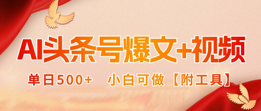 AI头条号爆文+视频双玩法，单日500+，小白可做【附工具】-九零网创