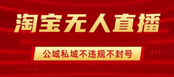 淘宝无人直播带货最新技术，不封号，不违规 操作简单，开播爆单，日入1k+【揭秘】-九零网创