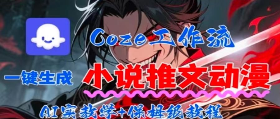 用Coze扣子工作流一键生成小说推文动漫短视频，全流程保姆级教学-九零网创