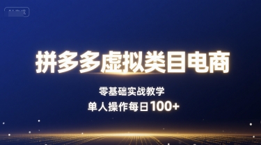 拼多多虚拟类目电商，零基础实战教学，单人操作每日100+-九零网创