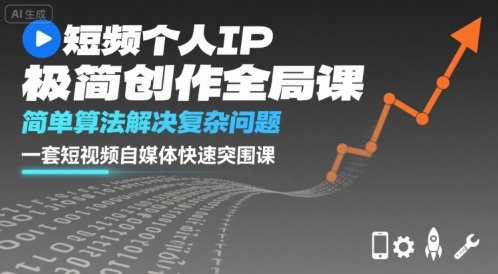 短视频个人IP极简创作全局课，简单算法解决复杂问题，一套短视频自媒体快速突围课-九零网创