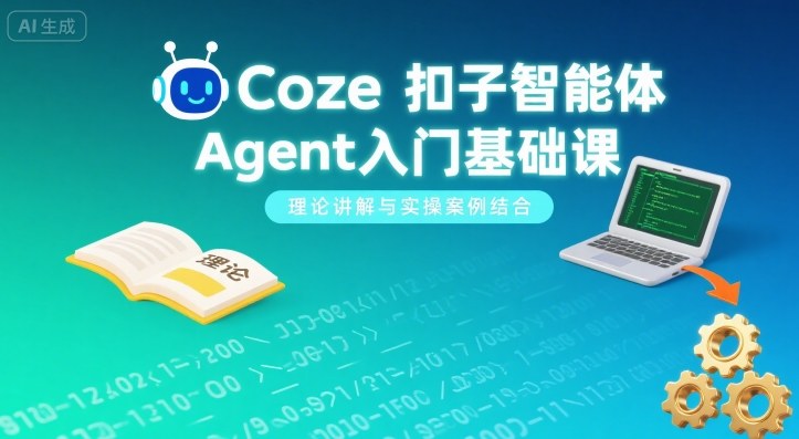 Coze扣子智能体Agent入门基础课，理论讲解与实操案例结合-九零网创