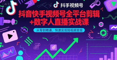 抖音快手视频号全平台剪辑+数字人直播实战课，从零到精通，快速实现短视频变现(更新9月)​-九零网创