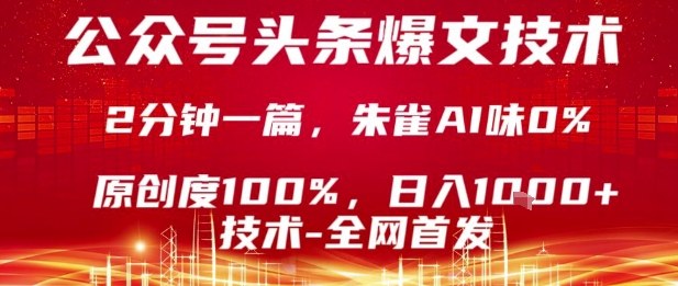 公众号头条号爆文技术，2分钟一篇，原创度100%，朱雀AI味0%，复制粘贴，日入1k【揭秘】-九零网创