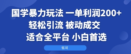 国学暴力玩法：一单利润2张+轻松引流 被动成交  适合全平台   小白首选-九零网创