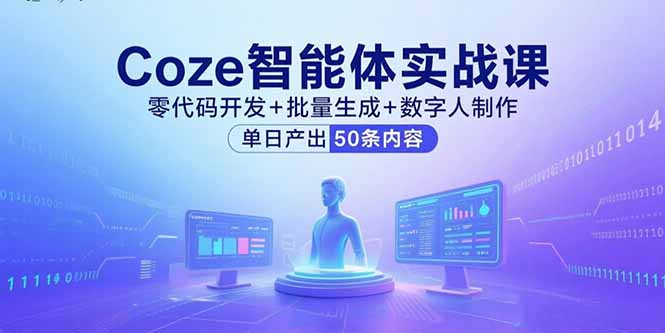 Coze智能体实战课，零代码开发+批量生成+数字人制作，单日产出50条内容-九零网创