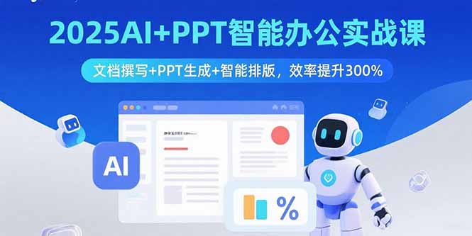 2025AI+PPT智能办公实战课：文档撰写+PPT生成+智能排版，效率提升300%-九零网创