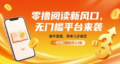 零撸阅读新风口，无门槛平台来袭，操作便捷，简单几步搞定，一部手机轻松日入3张【揭秘】-九零网创