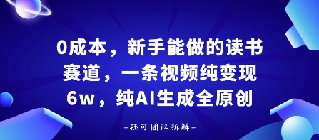 0成本，新手能做的读书赛道，小白也能月入1W+，纯AI生成全原创-九零网创
