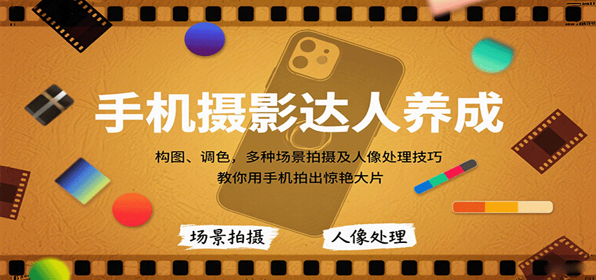 手机摄影达人养成，构图、调色，多种场景拍摄及人像处理技巧，教你用手机拍出惊艳大片-九零网创