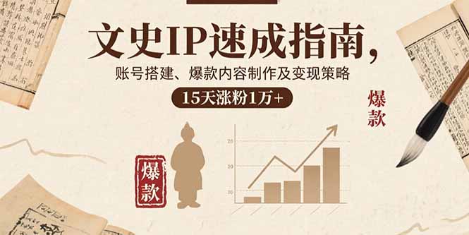 文史IP速成指南，账号搭建、爆款内容制作及变现策略，15天涨粉1万+-九零网创