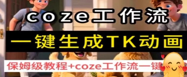 coze工作流一键生成TK动画，保姆级教程+coze工作流一键生成-九零网创