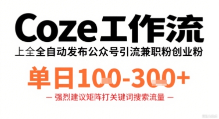 Coze工作流一键发布高质量公众号引流兼职粉代发粉，单日1-3张-九零网创