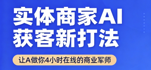 实体商家AI获客新打法【2025年9月】​让AI做你24小时在线的商业军师，效率开挂，甩开盲目摸索-九零网创
